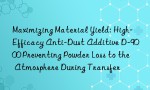 Maximizing Material Yield: High-Efficacy Anti-Dust Additive D-9000 Preventing Powder Loss to the Atmosphere During Transfer