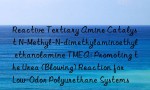 Reactive Tertiary Amine Catalyst N-Methyl-N-dimethylaminoethyl ethanolamine TMEA: Promoting the Urea (Blowing) Reaction for Low-Odor Polyurethane Systems
