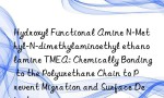 Hydroxyl Functional Amine N-Methyl-N-dimethylaminoethyl ethanolamine TMEA: Chemically Bonding to the Polyurethane Chain to Prevent Migration and Surface Defects