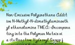 Non-Emissive Polyurethane Additive N-Methyl-N-dimethylaminoethyl ethanolamine TMEA: Incorporating into the Polymer Matrix via its Reactive Hydroxyl Group for Low-VOC Foam