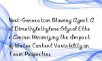 Next-Generation Blowing Agent Aid Dimethylethylene Glycol Ether Amine: Minimizing the Impact of Water Content Variability on Foam Properties