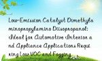 Low-Emission Catalyst Dimethylaminopropylamino Diisopropanol: Ideal for Automotive Interior and Appliance Applications Requiring Low VOC and Fogging