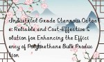 Industrial Grade Stannous Octoate: Reliable and Cost-Effective Solution for Enhancing the Efficiency of Polyurethane Bulk Production