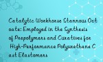 Catalytic Workhorse Stannous Octoate: Employed in the Synthesis of Prepolymers and Curatives for High-Performance Polyurethane Cast Elastomers