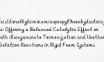 Tris(dimethylaminaminopropyl)hexahydrotriazine: Offering a Balanced Catalytic Effect on Both Isocyanurate Trimerization and Urethane Gelation Reactions in Rigid Foam Systems