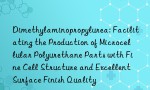 Dimethylaminopropylurea: Facilitating the Production of Microcellular Polyurethane Parts with Fine Cell Structure and Excellent Surface Finish Quality