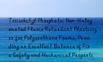 Triisobutyl Phosphate: Non-Halogenated Flame Retardant Plasticizer for Polyurethane Foams, Providing an Excellent Balance of Fire Safety and Mechanical Properties