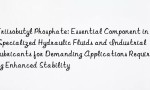 Triisobutyl Phosphate: Essential Component in Specialized Hydraulic Fluids and Industrial Lubricants for Demanding Applications Requiring Enhanced Stability