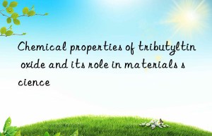 chemical properties of tributyltin oxide and its role in materials science