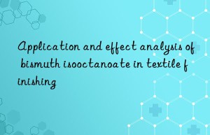 application and effect analysis of bismuth isooctanoate in textile finishing