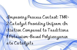 Improving Process Control: TMR-2 Catalyst Providing Uniform Initiation Compared to Traditional Potassium-Based Polyisocyanurate Catalysts