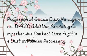 Professional Grade Dust Management: D-9000 Additive Providing Comprehensive Control Over Fugitive Dust in Powder Processing