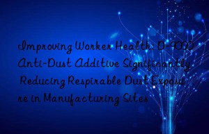 Improving Worker Health: D-9000 Anti-Dust Additive Significantly Reducing Respirable Dust Exposure in Manufacturing Sites
