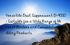 Versatile Dust Suppressant D-9000: Suitable for a Wide Range of Mineral Binders and Cementitious Building Products