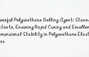 Powerful Polyurethane Gelling Agent: Stannous Octoate, Ensuring Rapid Curing and Excellent Dimensional Stability in Polyurethane Elastomers
