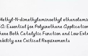 N-Methyl-N-dimethylaminoethyl ethanolamine TMEA: Essential for Polyurethane Applications Where Both Catalytic Function and Low Extractability are Critical Requirements