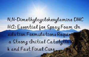 N,N-Dimethylcyclohexylamine DMCHA: Essential for Spray Foam Insulation Formulations Requiring a Strong Initial Catalytic Kick and Fast Final Cure
