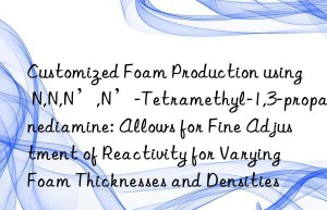 Customized Foam Production using N,N,N’,N’-Tetramethyl-1,3-propanediamine: Allows for Fine Adjustment of Reactivity for Varying Foam Thicknesses and Densities