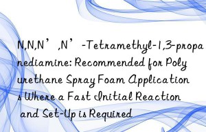 N,N,N’,N’-Tetramethyl-1,3-propanediamine: Recommended for Polyurethane Spray Foam Applications Where a Fast Initial Reaction and Set-Up is Required