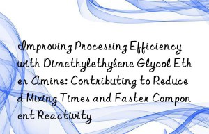 Improving Processing Efficiency with Dimethylethylene Glycol Ether Amine: Contributing to Reduced Mixing Times and Faster Component Reactivity